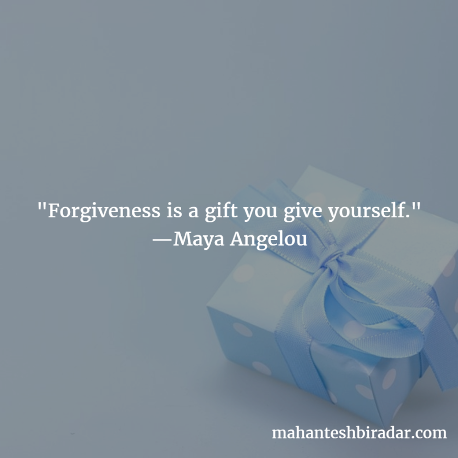 Forgiveness Is A Gift You Give Yourself Maya Angelou Mahantesh Biradar